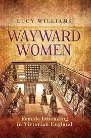 Wayward women. Female Offending in Victorian England cover image