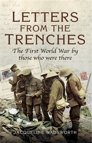 Letters from the trenches : the First World War by those who were there cover image