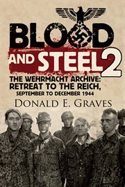Blood and steel. 2, The Wehrmacht archive, retreat to the reich, September to December 1944 cover image