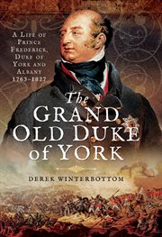 The grand old Duke of York : a life of Prince Frederick, Duke of York and Albany, 1763-1827 cover image