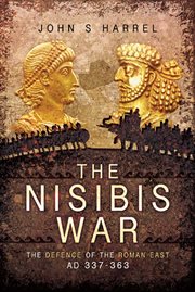The Nisibis War 337-363 : the defence of the Roman East AD 337-363 cover image