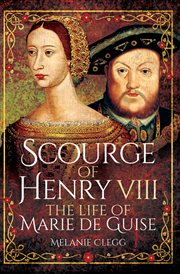 Scourge of Henry VIII : the life of Marie de Guise cover image