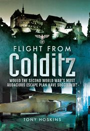 Flight from colditz. Would the Second World War's Most Audacious Escape Plan Have Succeeded? cover image