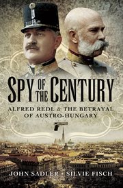 Spy of the century : Alfred Redl and the betrayal of Austria-Hungary cover image