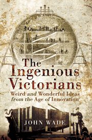 The ingenious victorians : weird and wonderful ideas from the age of innovation cover image