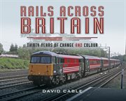 Rails Across Britain : Thirty Years of Change and Colour cover image