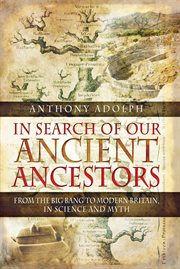 In search of our ancient ancestors : from the Big Bang to modern Britain, in science & myth cover image