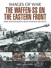 The Waffen-SS on the Eastern Front : rare photographs from wartime archives cover image