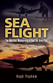 Sea flight. The Wartime Memoirs of a Fleet Air Arm Pilot cover image