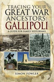 Tracing your great war ancestors: the gallipoli campaign. A Guide for Family Historians cover image