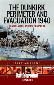 The Dunkirk perimeter and evacuation 1940 : France and Flanders Campaign cover image