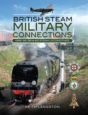 British steam: military connections. Great Western Railway, Southern Railway, British Railways & War Department Steam Locomotives cover image