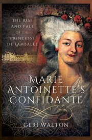 Marie Antoinette's confidante : the rise and fall of the Princesse de Lamballe cover image