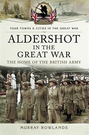 Aldershot in the great war. The Home of the British Army cover image