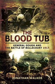 The blood tub : General Gough and the Battle of Bullecourt 1917 cover image