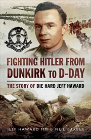 Fighting Hitler from Dunkirk to D-Day : the story of Die Hard Jeff Haward cover image