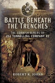 Battle beneath the trenches. The Cornish Miners of 251 Tunnelling Company RE cover image