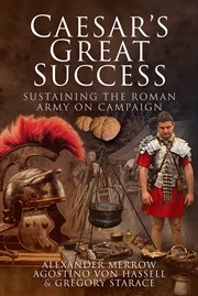 Caesar's great success : sustaining the Roman army on campaign cover image