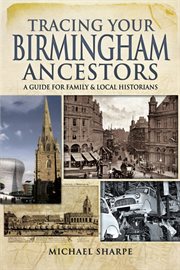Tracing your birmingham ancestors. A Guide for Family and Local Historians cover image