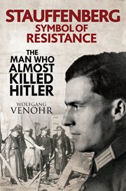 Stauffenberg : symbol of resistance : the man who almost killed Hitler cover image