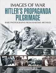 Hitler's propaganda pilgrimage : rare photographs from wartime archives cover image