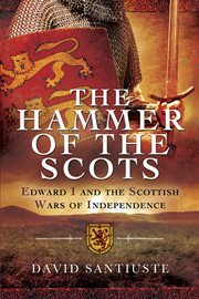 The hammer of the scots. Edward I and the Scottish Wars of Independence cover image