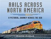 Rails across North America : a pictorial journey across the USA cover image