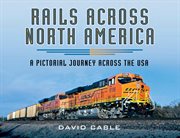 Rails Across North America : A Pictorial Journey Across the USA cover image