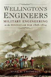 Wellington's engineers : military engineering on the Peninsular War 1808-1814 cover image