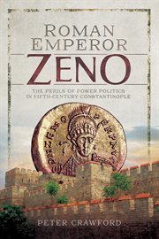 Roman emperor Zeno : the perils of power politics in fifth-century Constantinople cover image