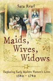 Maids, wives, widows : exploring early modern women's lives 1540-1740 cover image