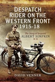 Despatch rider on the Western Front 1915-18 : the diary of Sergeant Albert Simpkin MM cover image