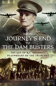From Journey's End to The dam busters : the life of R.C. Sherriff, playwright of the trenches cover image