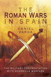 The Roman wars in Spain : the military confrontation with guerrilla warfare cover image