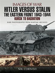 Hitler versus stalin: the eastern front, 1943–1944. Kursk to Bagration cover image