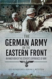 The German Army on the Eastern Front : An Inner View of the Ostheer's Experiences of War cover image