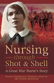 Nursing through shot & shell. A Great War Nurse's Story cover image