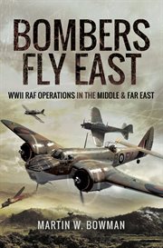 Bombers fly east. WWII RAF Operations in the Middle and Far East cover image