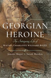 GEORGIAN HEROINE : the intriguing life of rachel charlotte williams biggs cover image