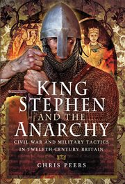 King Stephen and the anarchy : civil war and military tactics in twelfth-century Britain cover image