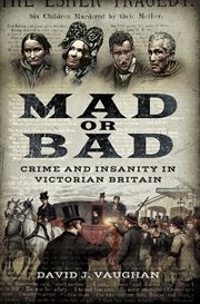 Mad or bad. Crime and Insanity in Victorian Britain cover image