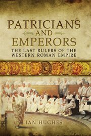 Patricians and Emperors : the Last Rulers of the Western Roman Empire cover image