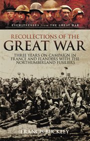 Recollections of the Great War : three years on campaign in France and Flanders with the Northumberland Fusiliers cover image