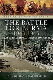 The battle of Burma, 1943-1945 : from Kohima and Imphal through to Victory cover image