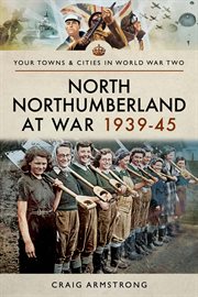 North northumberland at war, 1939–45 cover image
