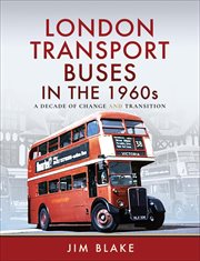 London Transport Buses in the 1960s : A Decade of Change and Transition cover image