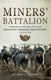 Miners' battalion. A History of the 12th (Pioneers) King's Own Yorkshire Light Infantry 1914–1918 cover image