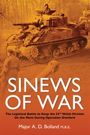Sinews of war. The Logistical Battle to Keep the 53rd Welsh Division on the Move During Operation Overlord cover image