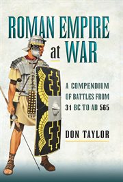 Roman Empire at war : a compendium of battles from 31 BC to AD 565 cover image