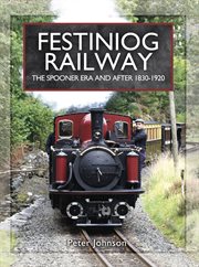 Festiniog Railway : the Spooner Era and After 1830-1920 cover image